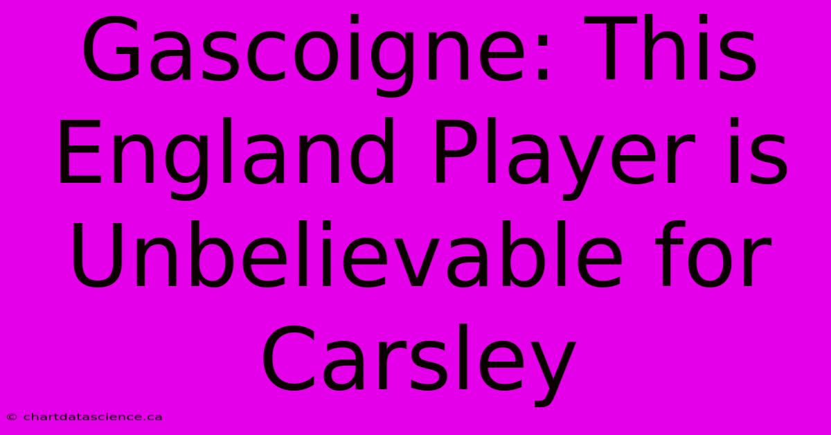 Gascoigne: This England Player Is Unbelievable For Carsley