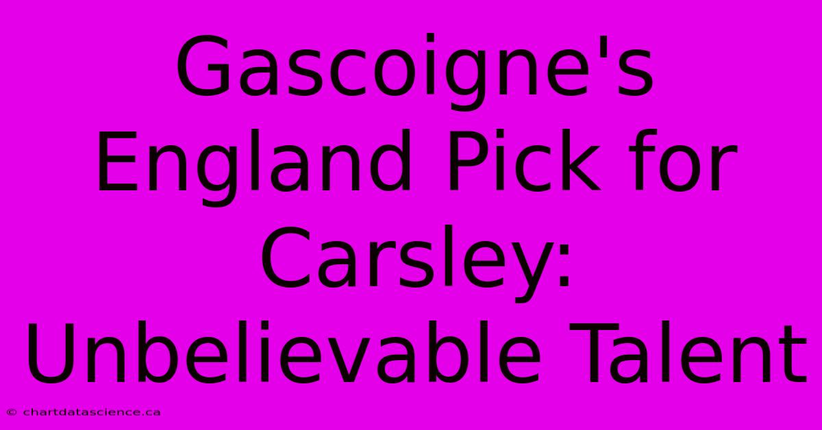 Gascoigne's England Pick For Carsley: Unbelievable Talent