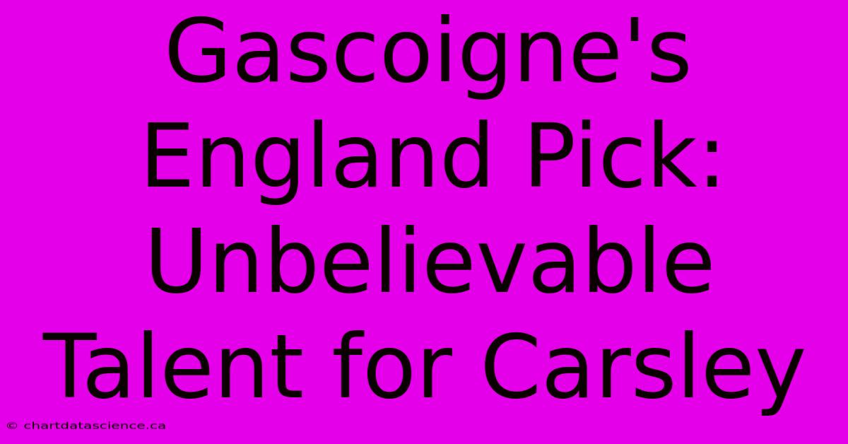 Gascoigne's England Pick: Unbelievable Talent For Carsley