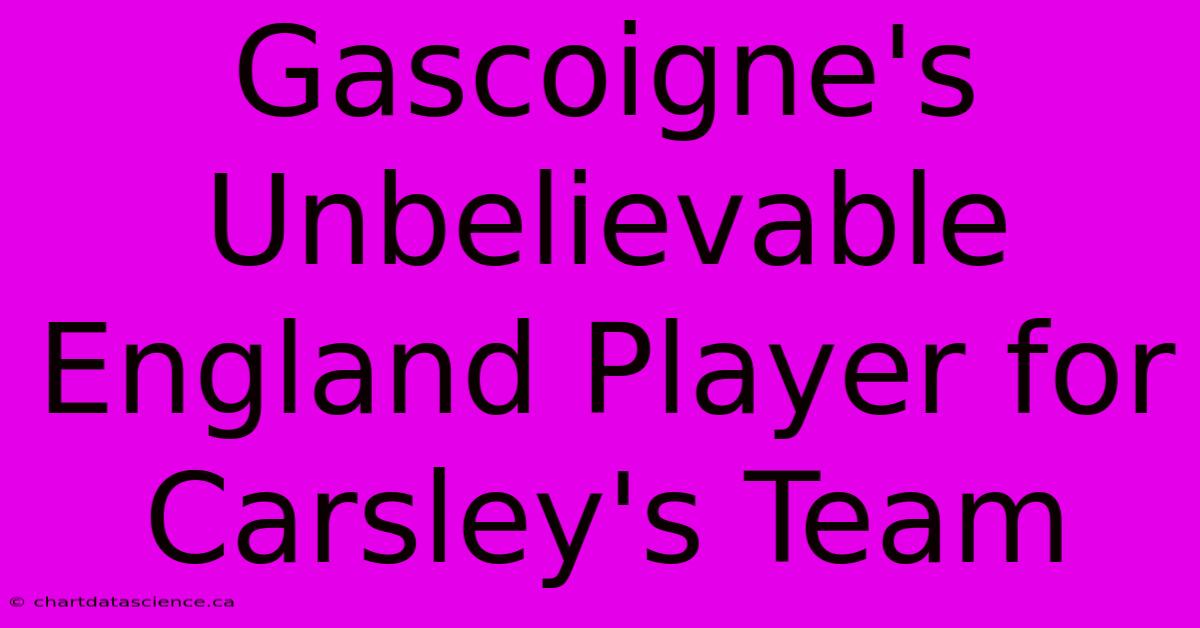 Gascoigne's Unbelievable England Player For Carsley's Team