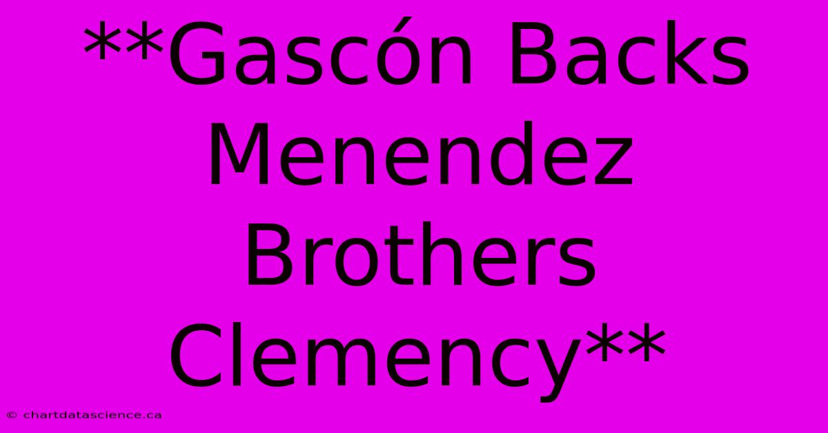 **Gascón Backs Menendez Brothers Clemency**