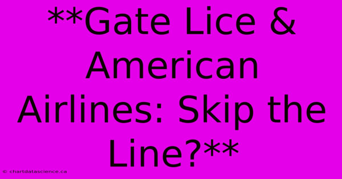 **Gate Lice & American Airlines: Skip The Line?**