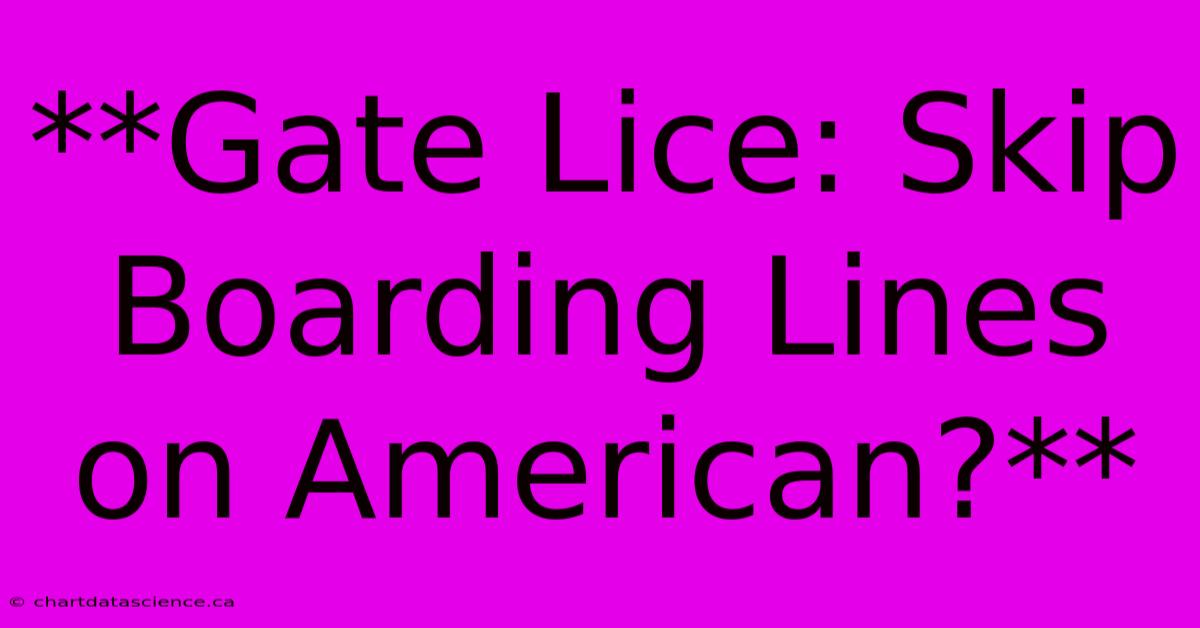 **Gate Lice: Skip Boarding Lines On American?** 