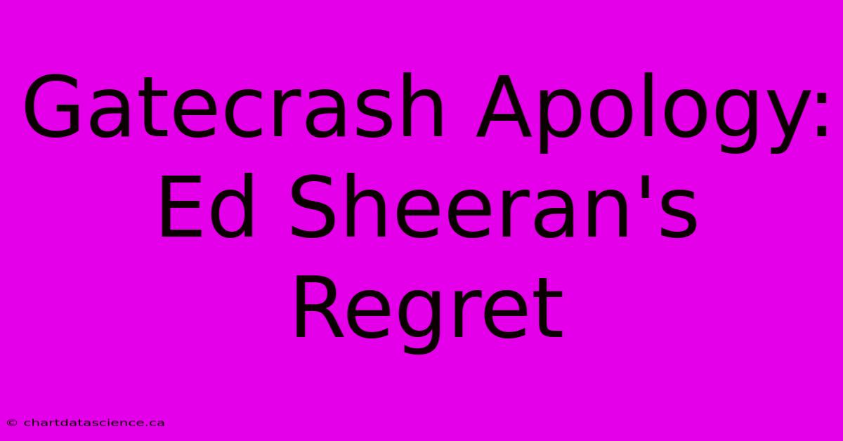 Gatecrash Apology: Ed Sheeran's Regret