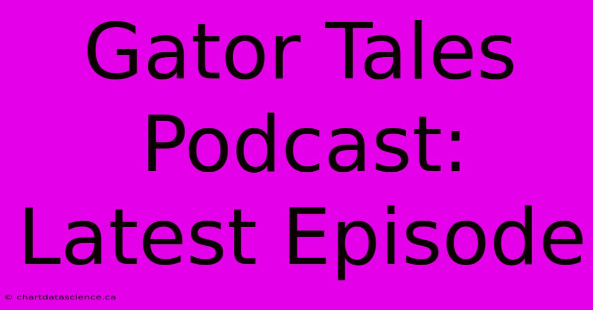 Gator Tales Podcast:  Latest Episode