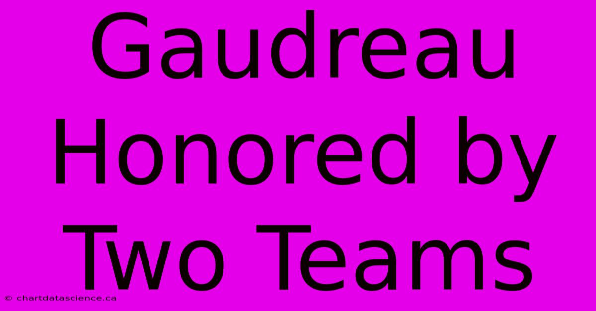 Gaudreau Honored By Two Teams