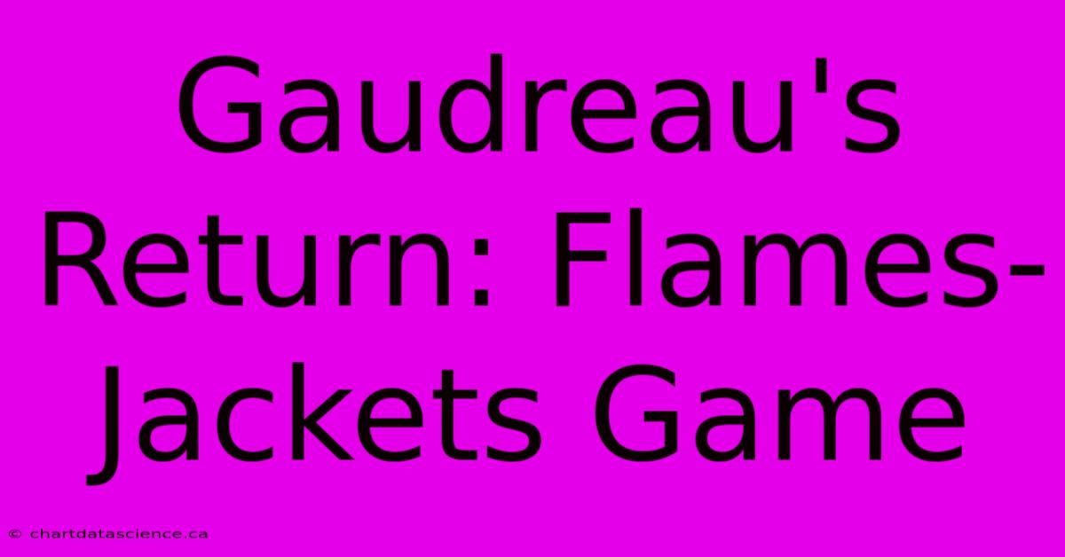 Gaudreau's Return: Flames-Jackets Game