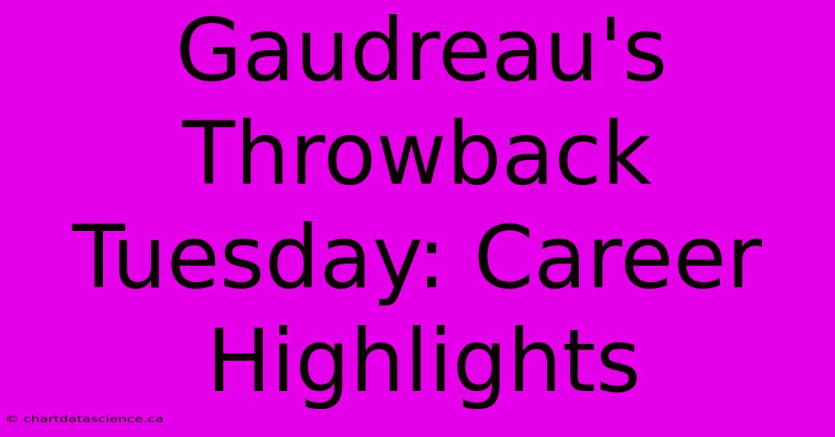 Gaudreau's Throwback Tuesday: Career Highlights