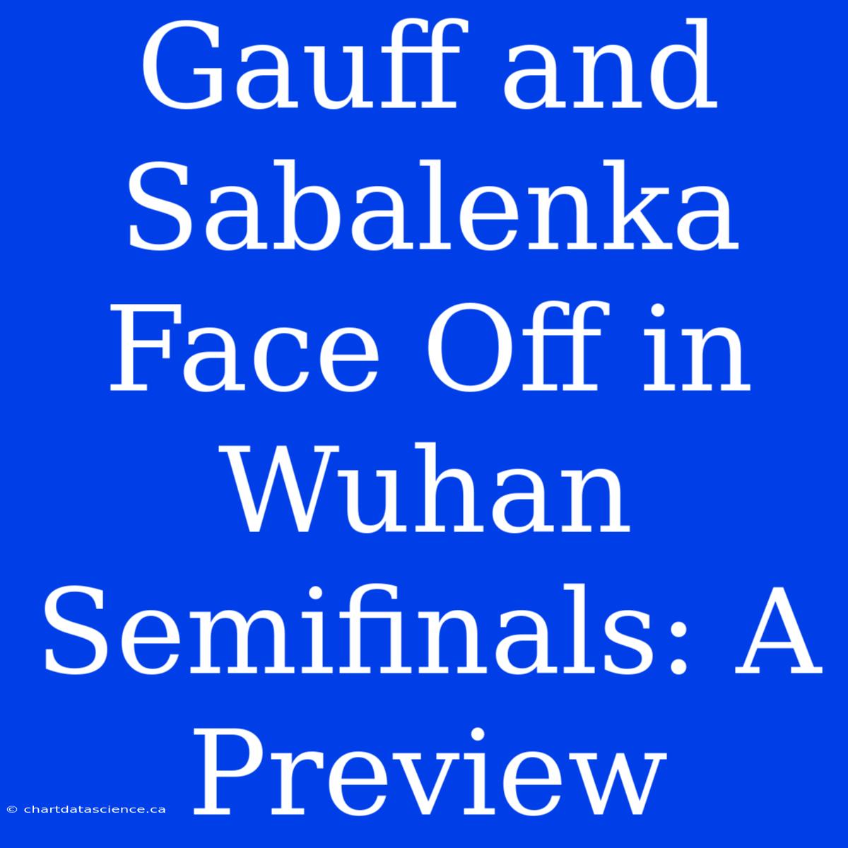 Gauff And Sabalenka Face Off In Wuhan Semifinals: A Preview