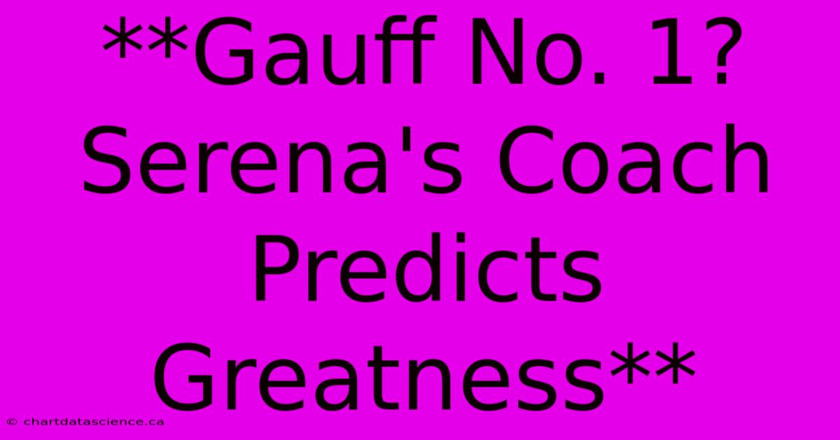 **Gauff No. 1? Serena's Coach Predicts Greatness**