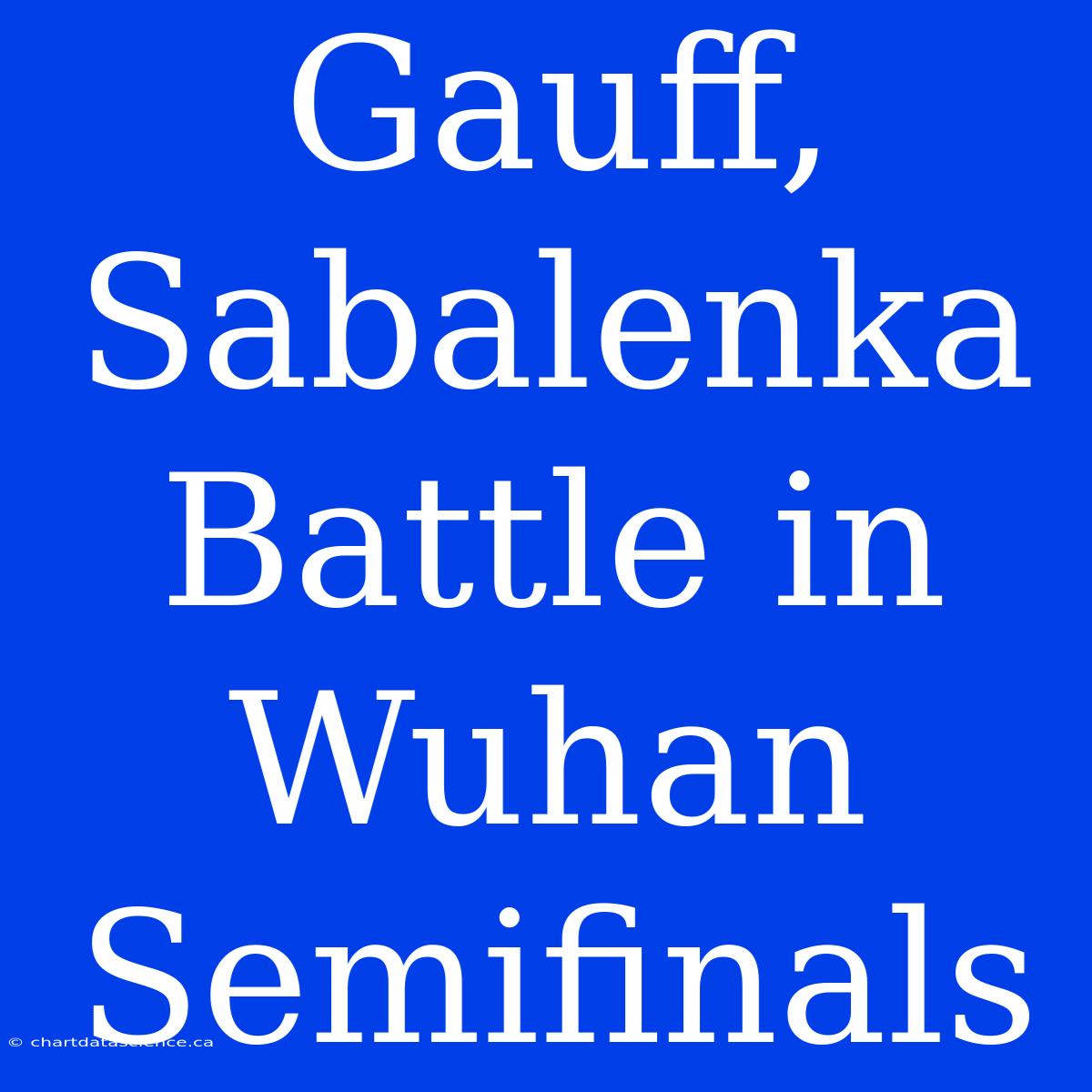 Gauff, Sabalenka Battle In Wuhan Semifinals