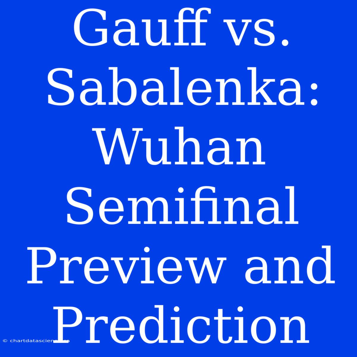 Gauff Vs. Sabalenka: Wuhan Semifinal Preview And Prediction