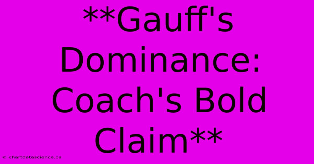 **Gauff's Dominance: Coach's Bold Claim** 