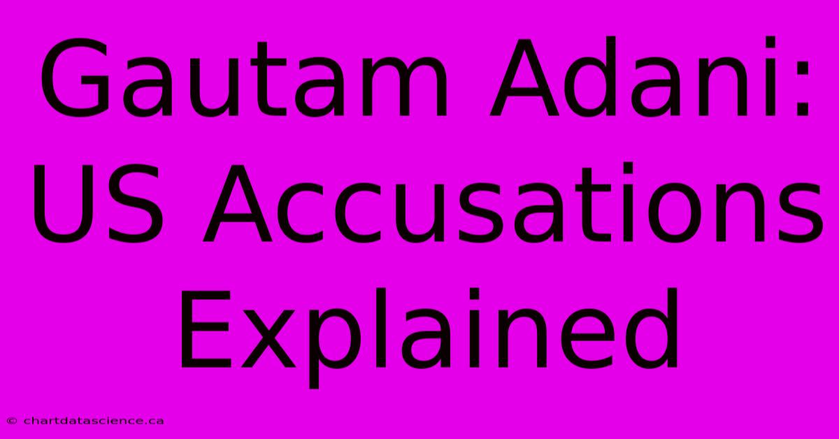 Gautam Adani: US Accusations Explained