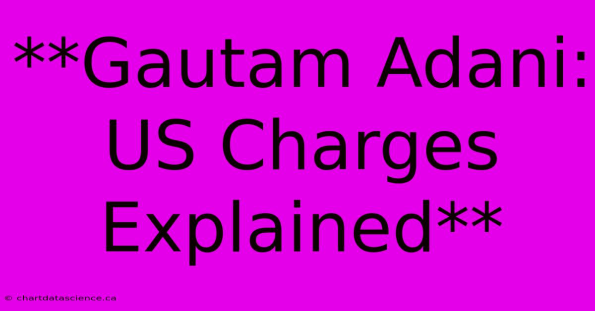 **Gautam Adani: US Charges Explained**