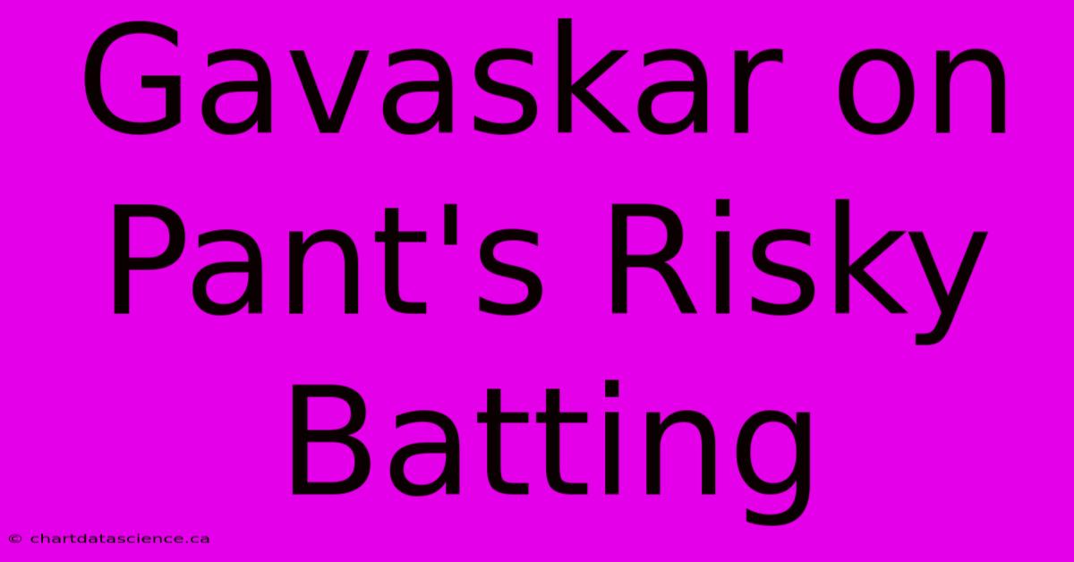 Gavaskar On Pant's Risky Batting