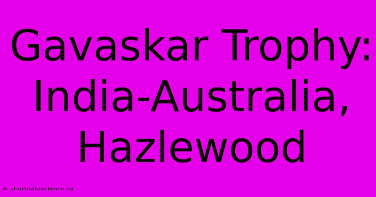 Gavaskar Trophy: India-Australia, Hazlewood