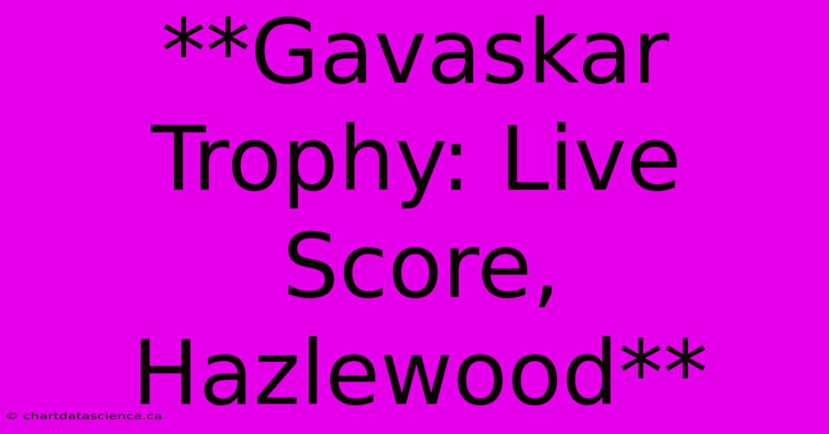 **Gavaskar Trophy: Live Score, Hazlewood**