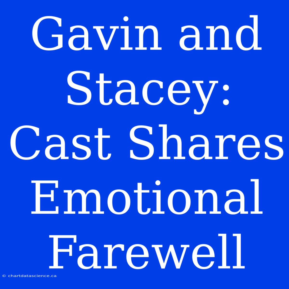 Gavin And Stacey: Cast Shares Emotional Farewell