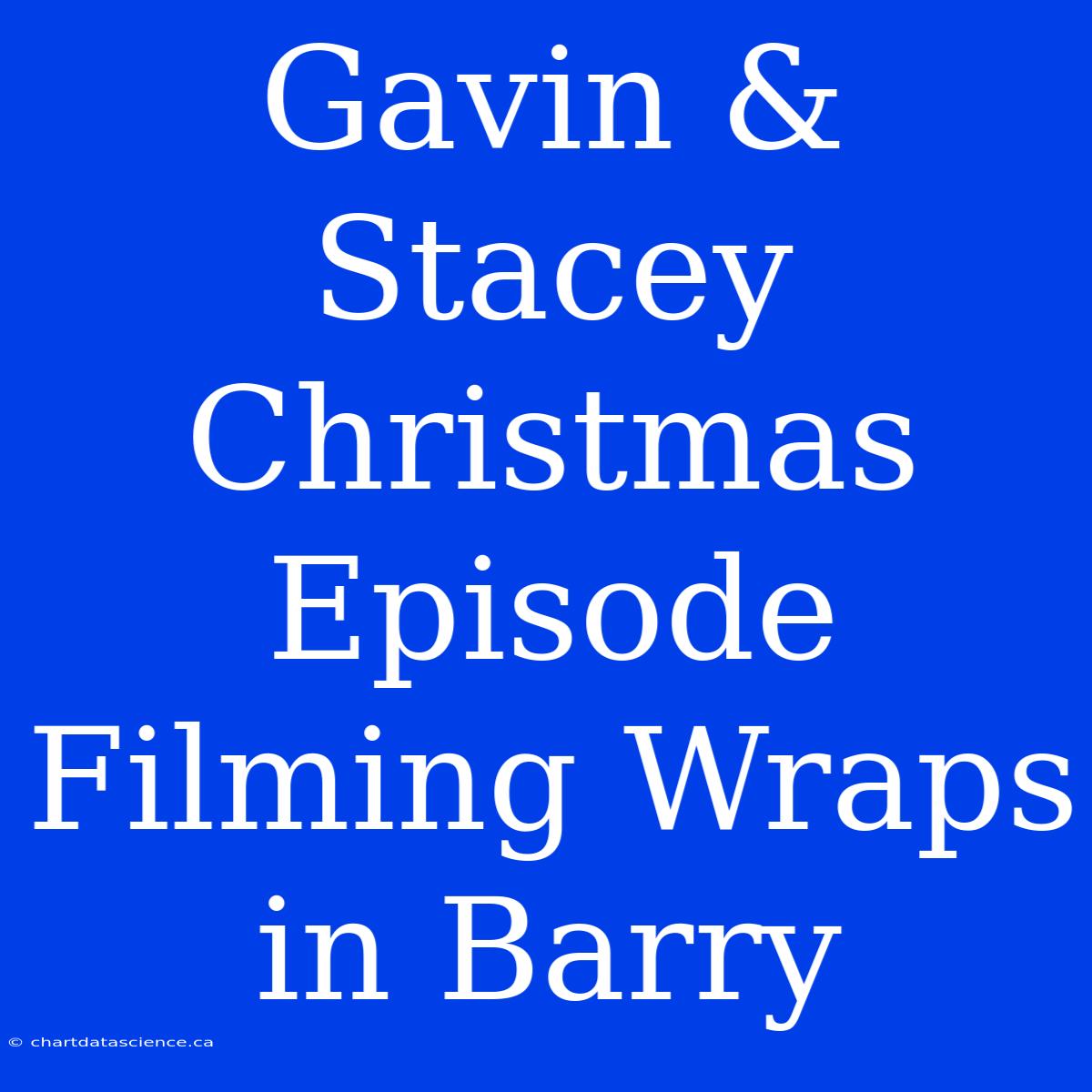 Gavin & Stacey Christmas Episode Filming Wraps In Barry