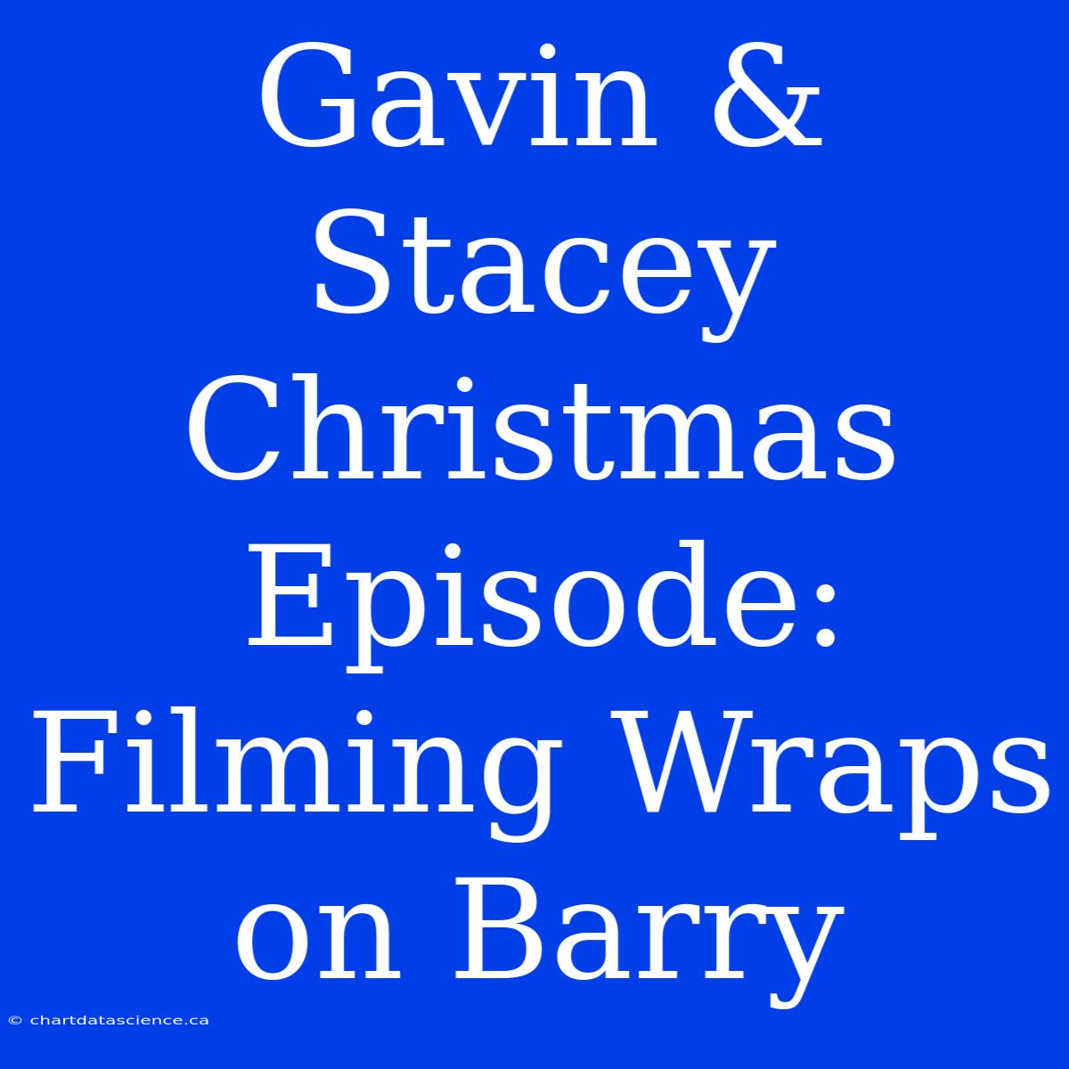 Gavin & Stacey Christmas Episode: Filming Wraps On Barry