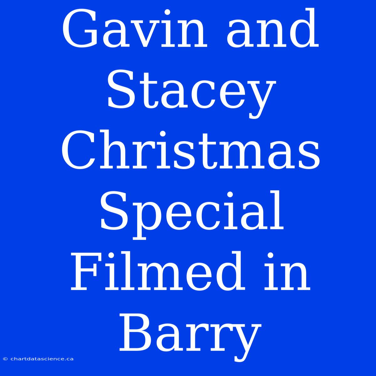 Gavin And Stacey Christmas Special Filmed In Barry