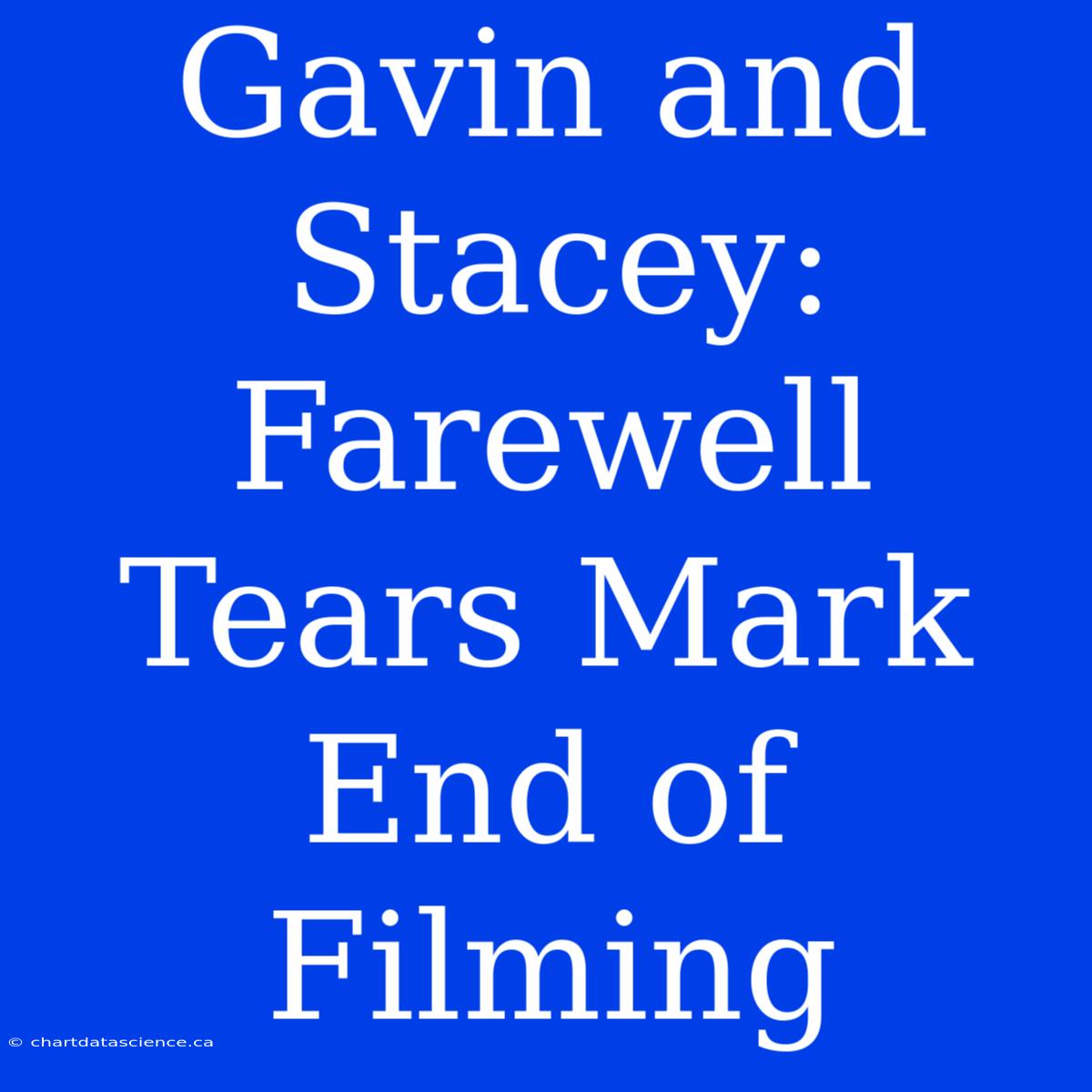 Gavin And Stacey: Farewell Tears Mark End Of Filming