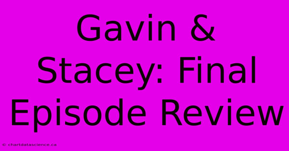 Gavin & Stacey: Final Episode Review