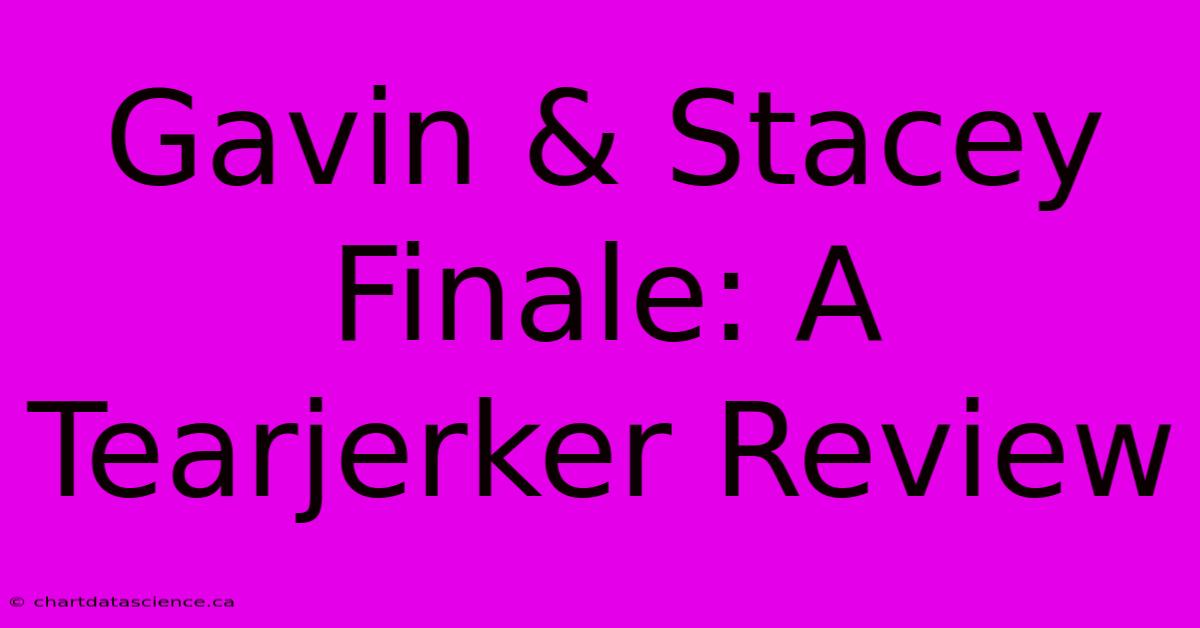 Gavin & Stacey Finale: A Tearjerker Review