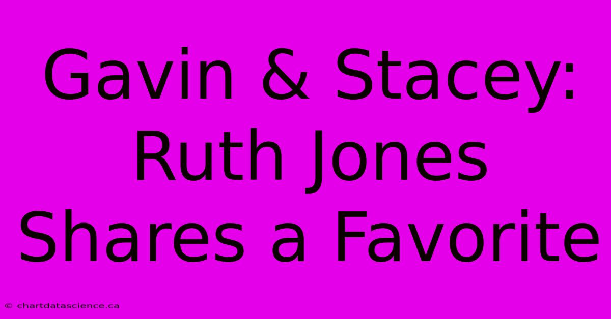 Gavin & Stacey: Ruth Jones Shares A Favorite