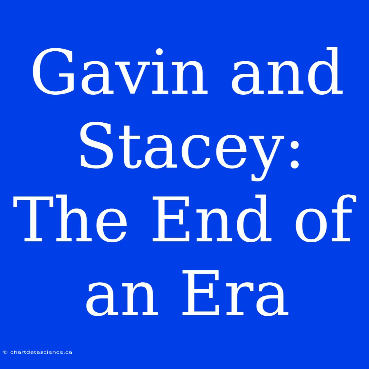 Gavin And Stacey: The End Of An Era