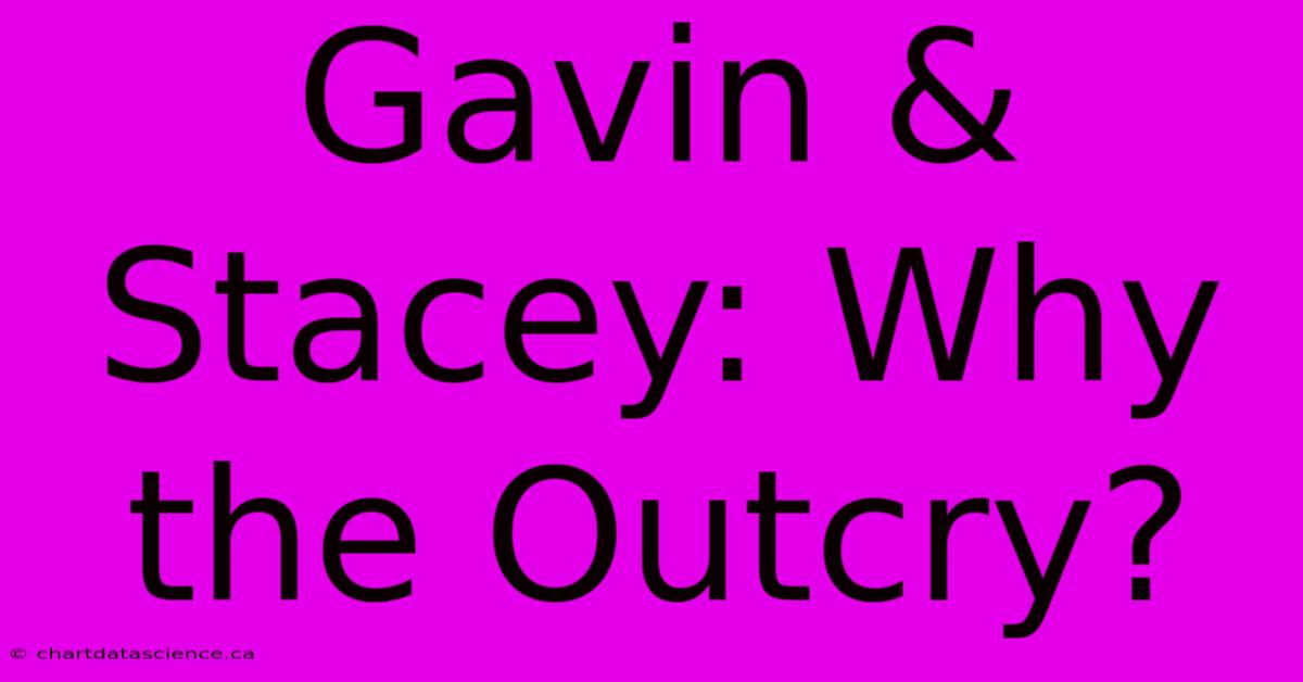 Gavin & Stacey: Why The Outcry?