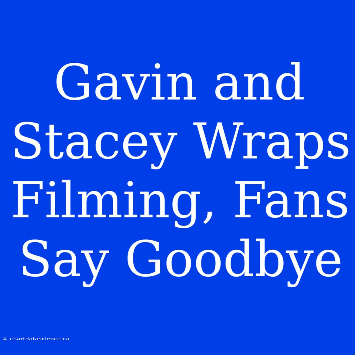 Gavin And Stacey Wraps Filming, Fans Say Goodbye