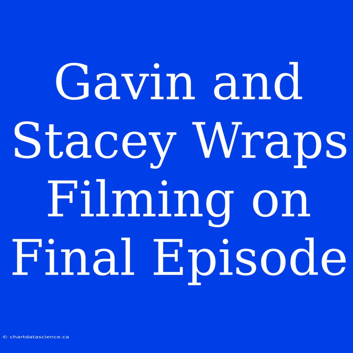 Gavin And Stacey Wraps Filming On Final Episode