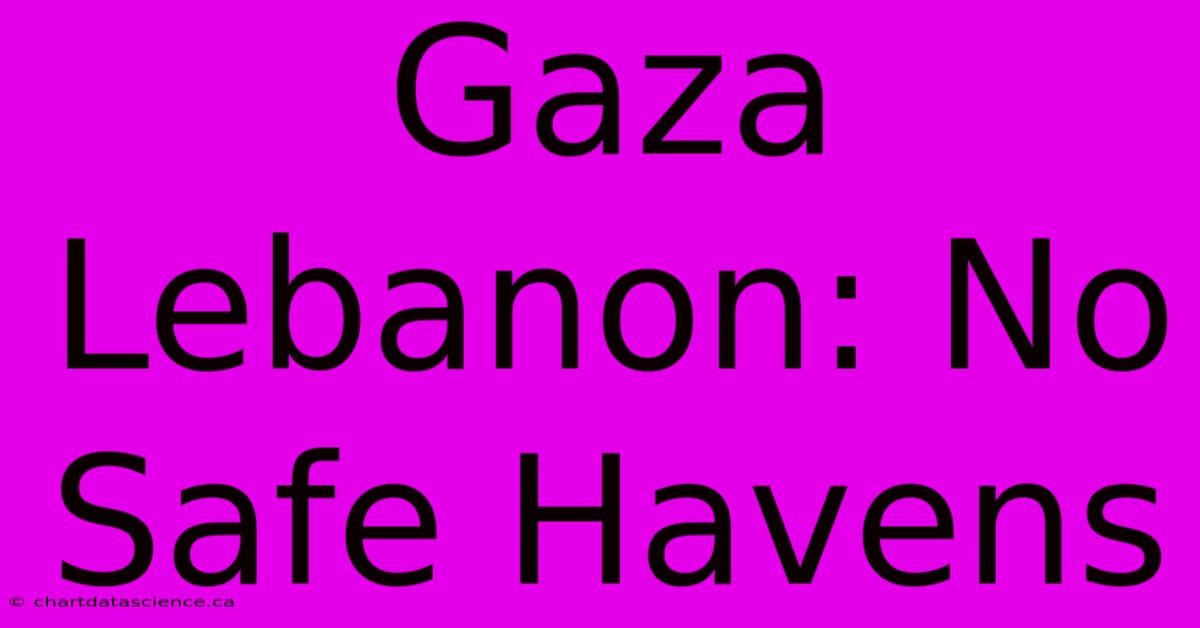 Gaza Lebanon: No Safe Havens