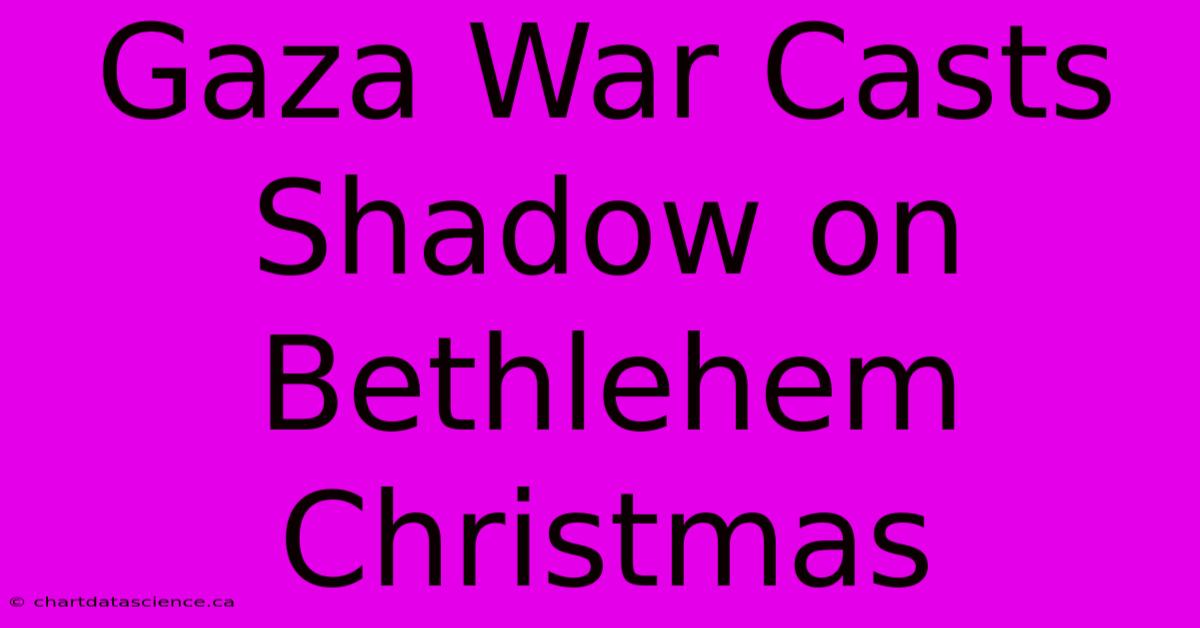 Gaza War Casts Shadow On Bethlehem Christmas