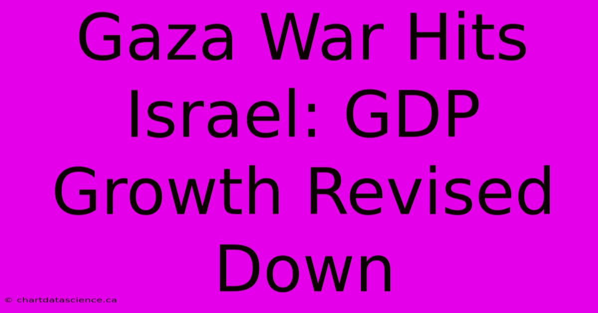 Gaza War Hits Israel: GDP Growth Revised Down