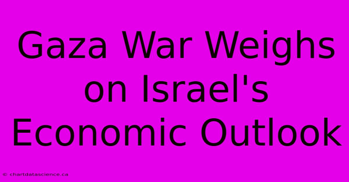 Gaza War Weighs On Israel's Economic Outlook 