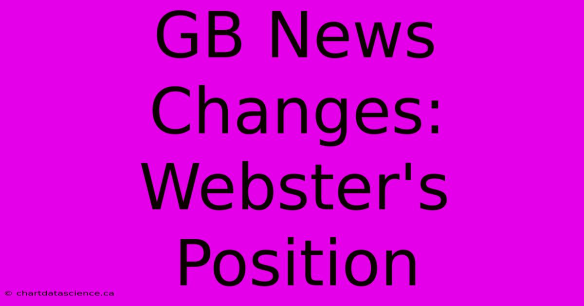 GB News Changes: Webster's Position