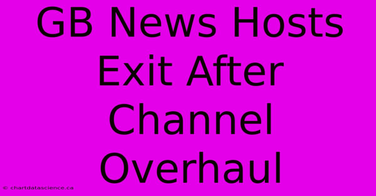 GB News Hosts Exit After Channel Overhaul