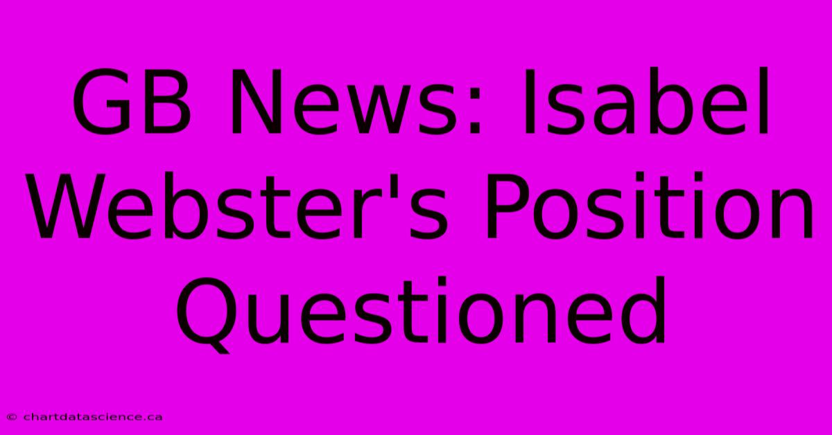 GB News: Isabel Webster's Position Questioned