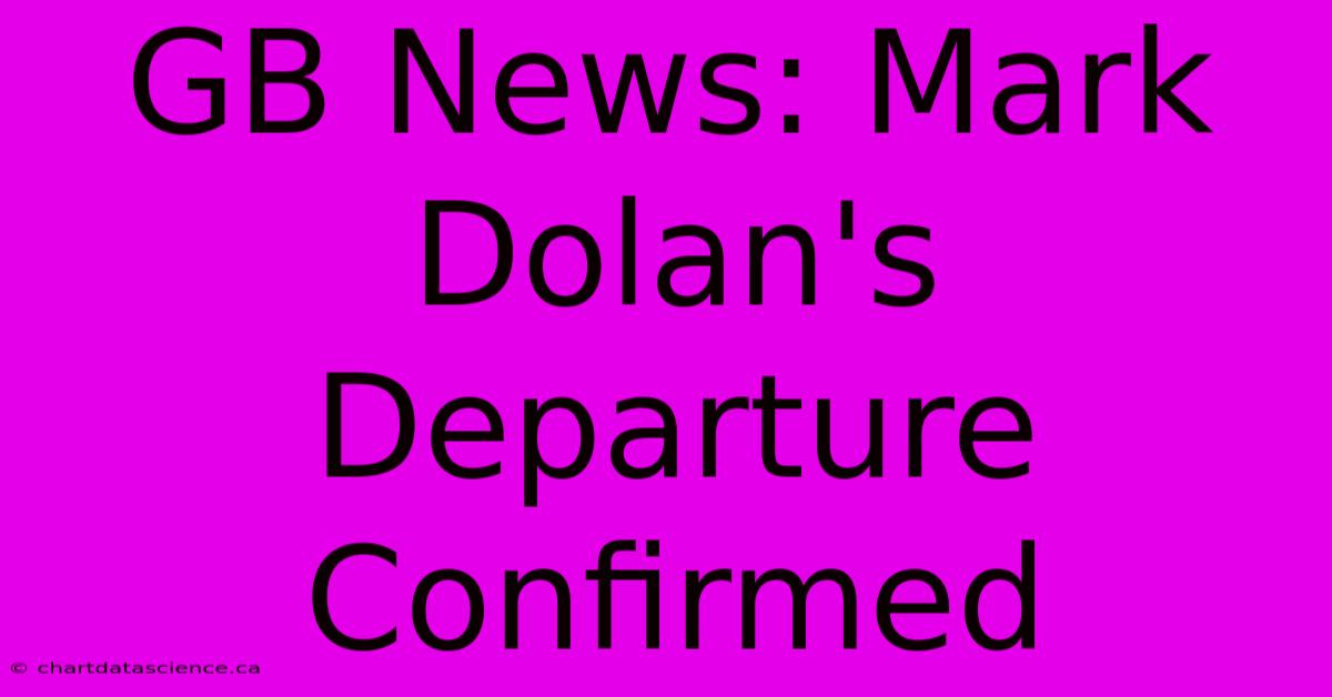 GB News: Mark Dolan's Departure Confirmed