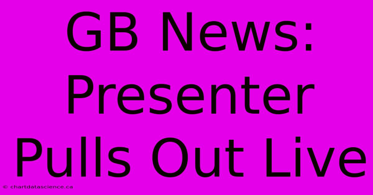 GB News: Presenter Pulls Out Live