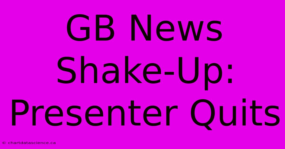 GB News Shake-Up: Presenter Quits