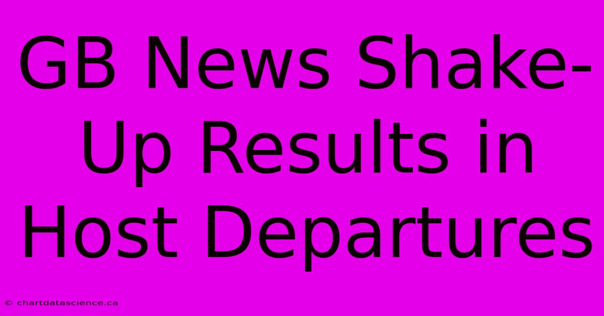 GB News Shake-Up Results In Host Departures