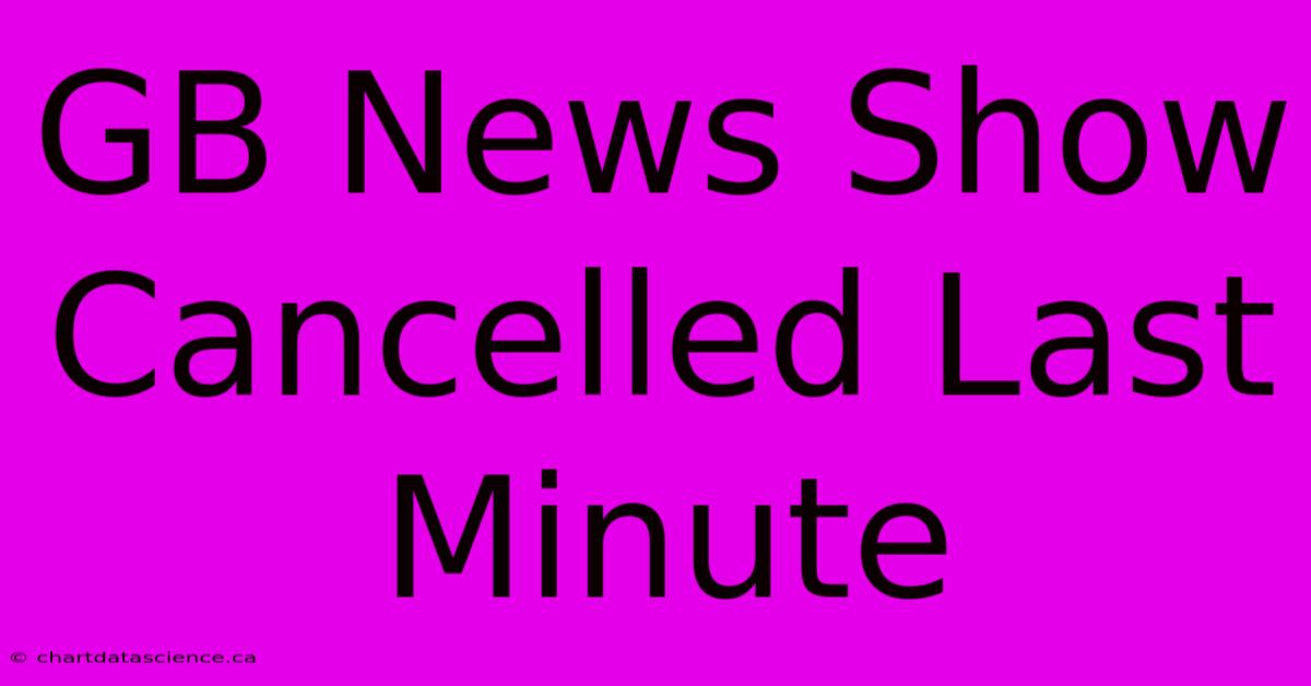 GB News Show Cancelled Last Minute