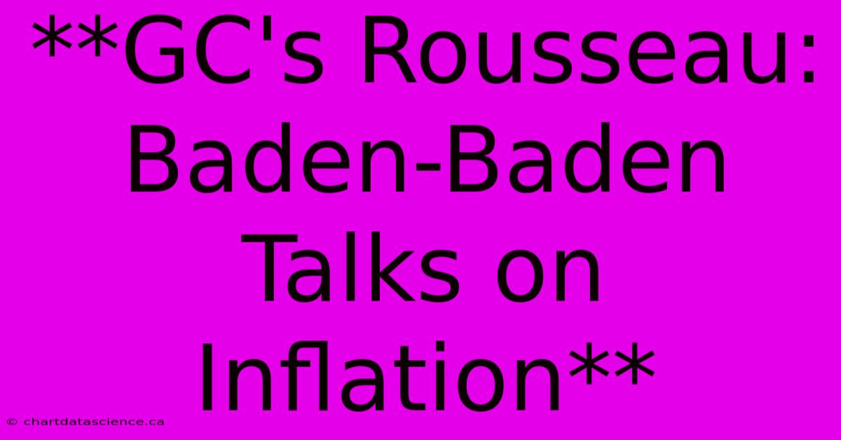 **GC's Rousseau: Baden-Baden Talks On Inflation**