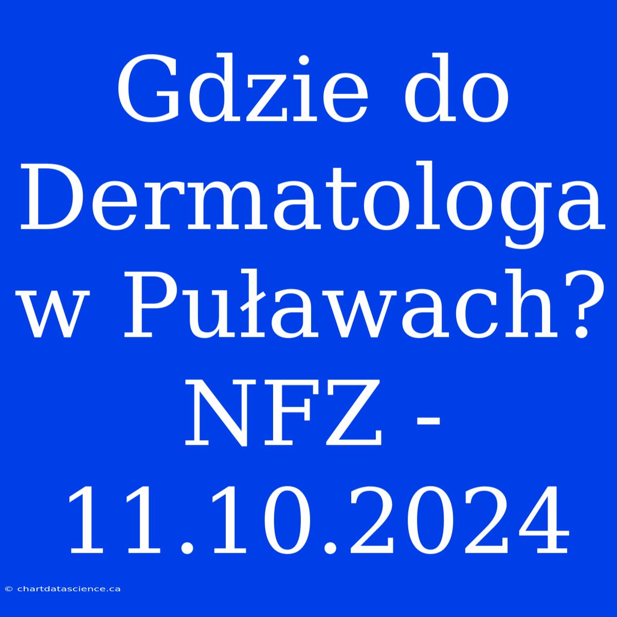 Gdzie Do Dermatologa W Puławach? NFZ - 11.10.2024