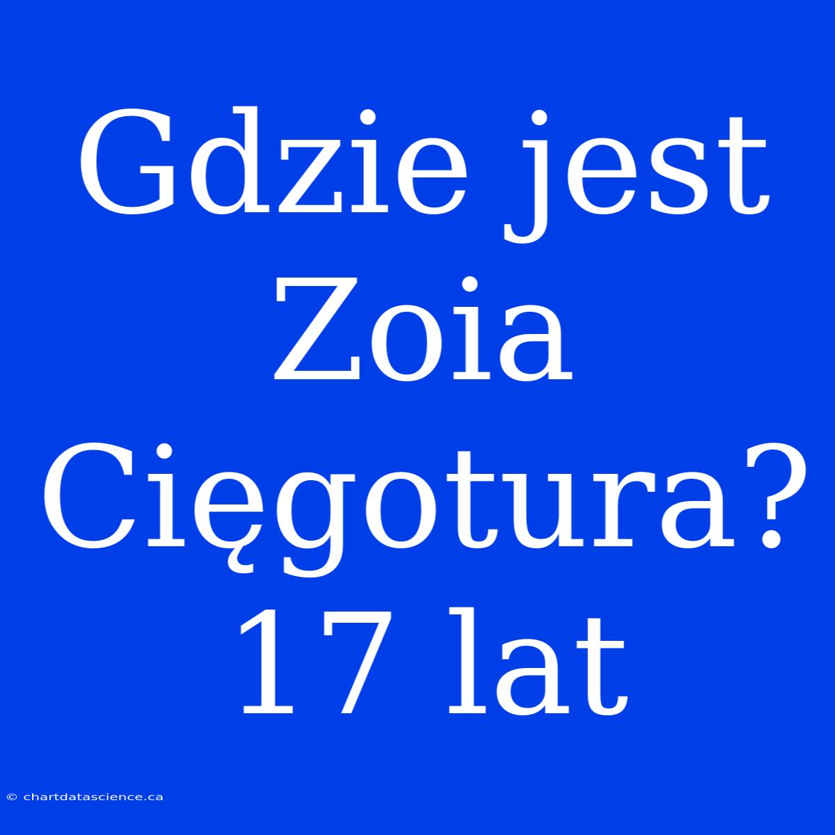 Gdzie Jest Zoia Cięgotura? 17 Lat