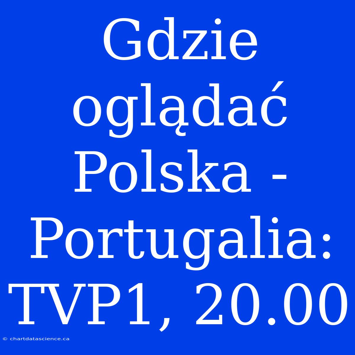 Gdzie Oglądać Polska - Portugalia: TVP1, 20.00